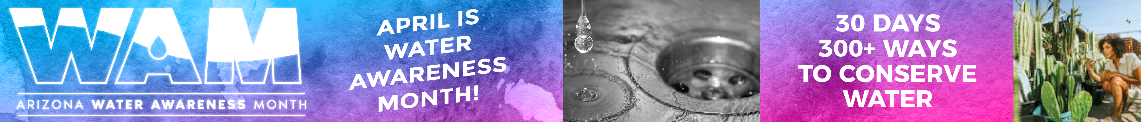 Arizona Water Awareness Month, April is Water Awareness Month in Arizona. There are 30 days and 300+ ways to conserve water.